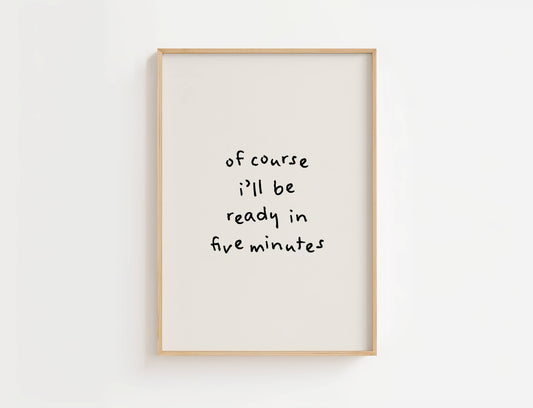 Of course I’ll be ready in five minutes Funny Quote Print | Digital Download