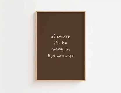 Of course I’ll be ready in five minutes Funny Quote Print | Digital Download